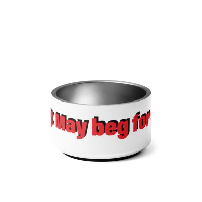 Pet bowl Warning: May beg for seconds Pet bowl Warning: May beg for seconds