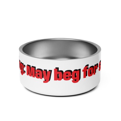 Pet bowl Warning: May beg for seconds Pet bowl Warning: May beg for seconds