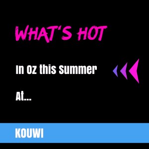 What’s Hot in Oz this Summer at Kouwi?