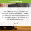 instant coffee with 95% pure organic curcumin turmeric extract powder (1,000mg) 120g Customer testimonial praising turmeric instant coffee.
