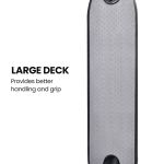 Large deck offers enhanced grip and handling.