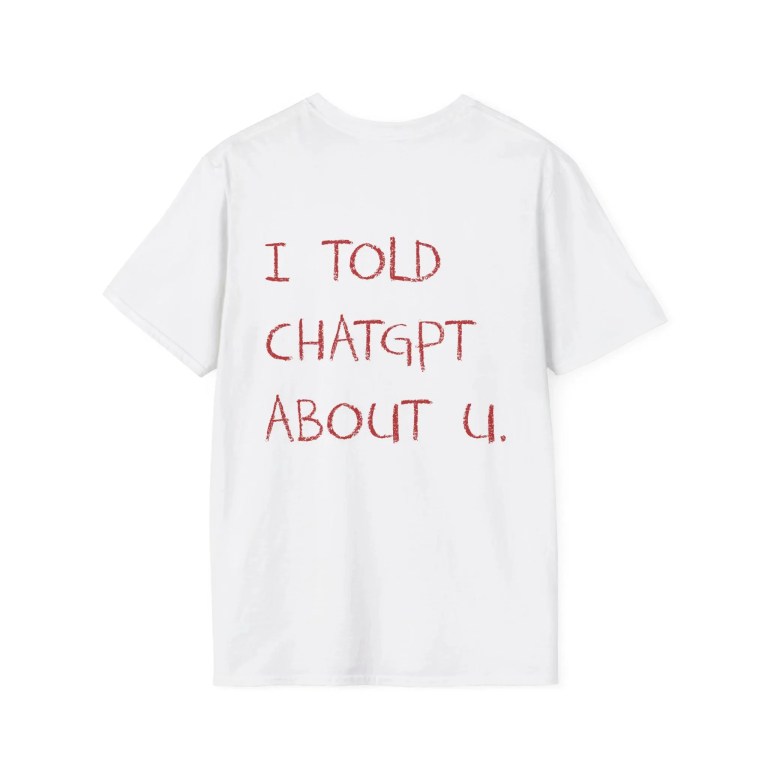 I Told ChatGPT about You T-Shirt Funny AI Meme Tech Humor Gift Streetwear High-quality Crew-neck Short-sleeved Men\'s T-shirt 3